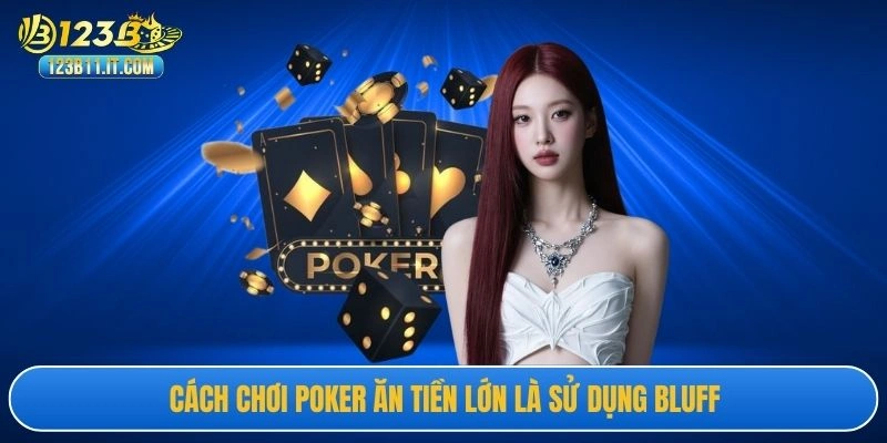 Cách chơi Poker ăn tiền lớn là sử dụng bluff