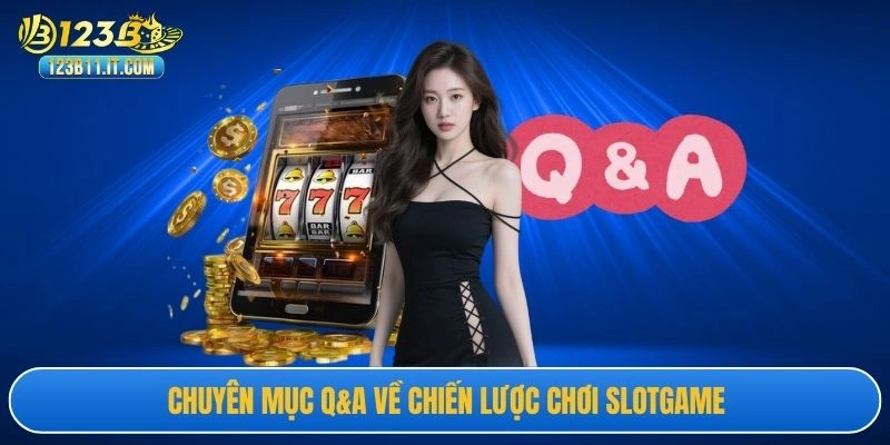 Chuyên mục Q&A về chiến lược chơi slotgame
