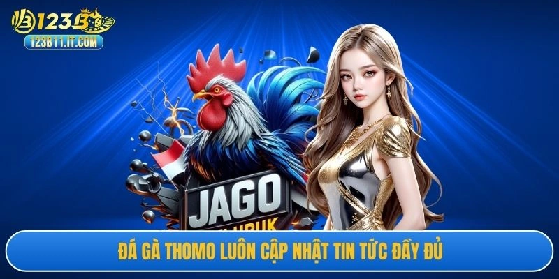 Đá gà Thomo luôn cập nhật tin tức đầy đủ