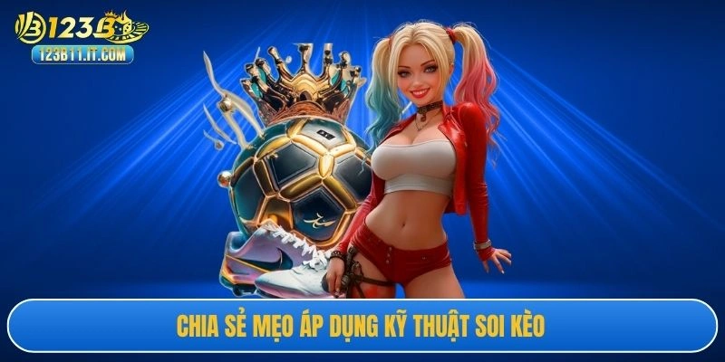 Chia sẻ mẹo áp dụng kỹ thuật soi kèo 