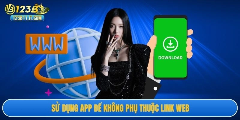 Sử dụng app để không phụ thuộc link web