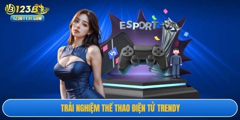 Trải nghiệm thể thao điện tử trendy